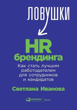 Ловушки HR-брендинга. Как стать лучшим работодателем для сотрудников и кандидатов - Иванова Светлана