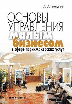 Основы управления малым бизнесом в сфере парикмахерских услуг - Мысин Александр Анатольевич