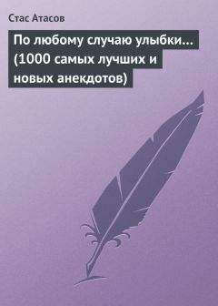 Стас Атасов - По любому случаю улыбки… (1000 самых лучших и новых анекдотов)