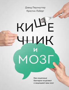 Дэвид Перлмуттер - Кишечник и мозг: как кишечные бактерии исцеляют и защищают ваш мозг