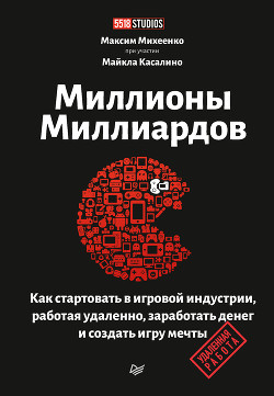 Миллионы миллиардов. Как стартовать в игровой индустрии, работая удаленно, заработать денег и создать игру мечты - Михеенко Максим