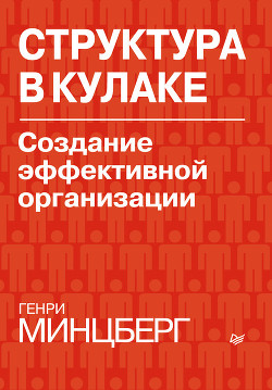 Структура в кулаке: создание эффективной организации - Минцберг Генри