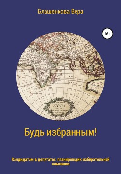 Будь избранным! Планировщик избирательной кампании для кандидатов в депутаты - Блашенкова Вера