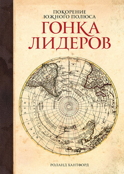 Покорение Южного полюса. Гонка лидеров - Хантфорд Роланд