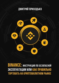 Binance: Инструкция по безопасной эксплуатации, или Как правильно торговать на криптовалютном рынке - Приходько Дмитрий Юрьевич