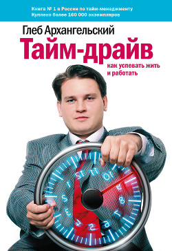 Тайм-драйв. Как успевать жить и работать. - Архангельский Глеб Алексеевич