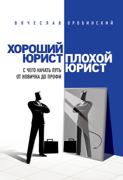 Хороший юрист, плохой юрист. С чего начать путь от новичка до профи - Оробинский Вячеслав Владимирович