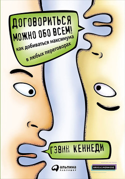 Договориться можно обо всем! Как добиваться максимума в любых переговорах - Кеннеди Гэвин