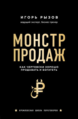 Монстр продаж. Как чертовски хорошо продавать и богатеть - Рызов Игорь