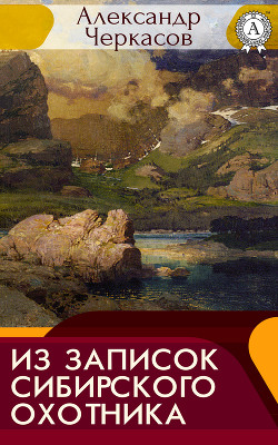 Из записок сибирского охотника - Черкасов Александр Александрович