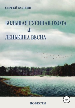 Большая гусиная охота. Лёнькина весна. Повести - Колбин Сергей Борисович