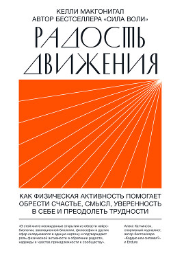 Радость движения. Как физическая активность помогает обрести счастье, смысл, уверенность в себе и преодолеть трудности - Макгонигал Келли